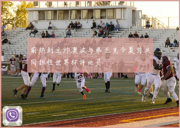 前热刺主帅澳波与弗兰克今夏将共同担任世界杯评论员